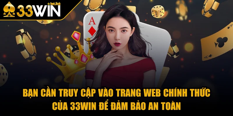 Bạn cần truy cập vào trang web chính thức của 33WIN để đảm bảo an toàn