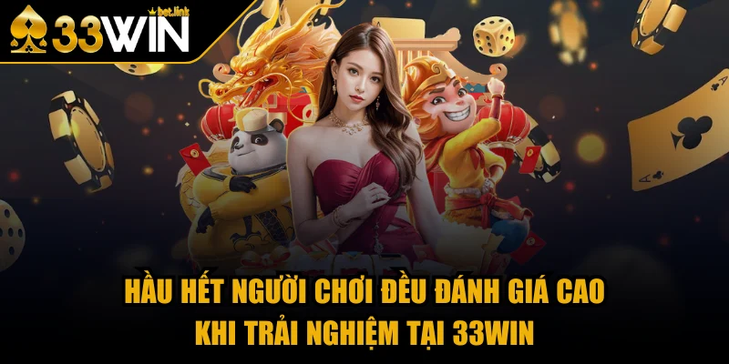 Hầu hết người chơi đều đánh giá cao khi trải nghiệm tại 33WIN