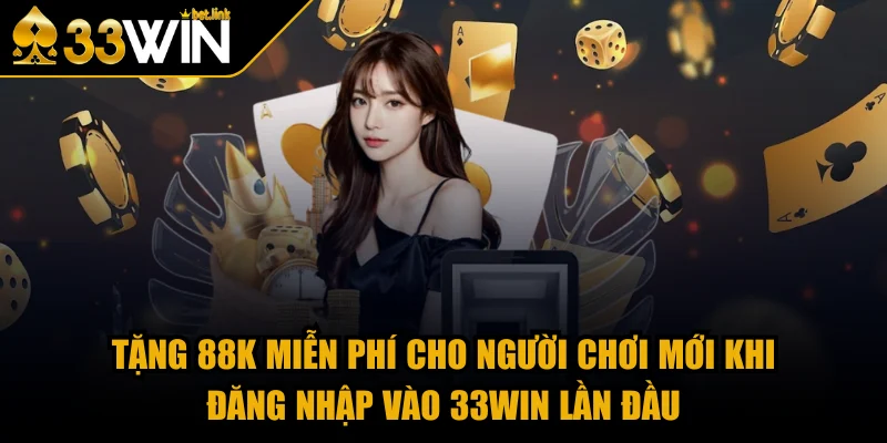 Tặng 88K miễn phí cho người chơi mới khi đăng nhập vào 33WIN lần đầu