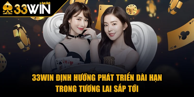 33WIN định hướng phát triển dài hạn trong tương lai sắp tới