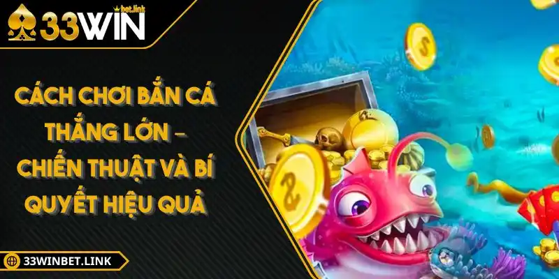 Cách Chơi Bắn Cá Thắng Lớn – Chiến Thuật Và Bí Quyết Hiệu Quả