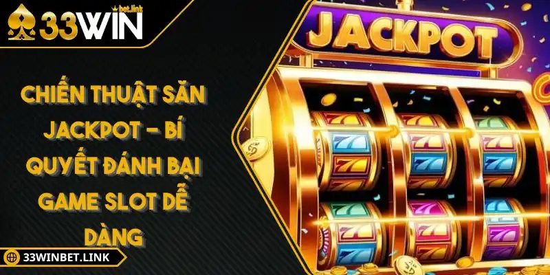 Chiến Thuật Săn Jackpot - Bí Quyết Đánh Bại Game Slot Dễ Dàng