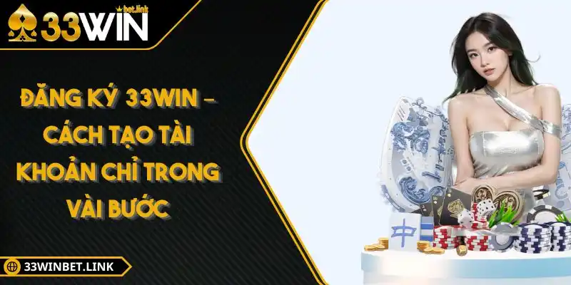 Đăng Ký 33Win – Cách Tạo Tài Khoản Chỉ Trong Vài Bước