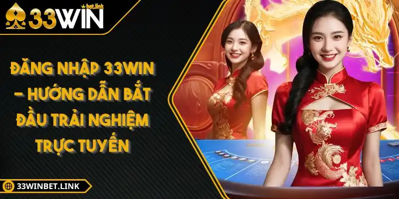 Đăng Nhập 33Win - Hướng Dẫn Bắt Đầu Trải Nghiệm Trực Tuyến