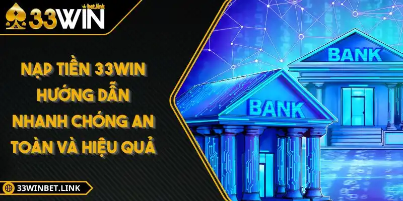 Nạp Tiền 33Win Hướng Dẫn Nhanh Chóng An Toàn Và Hiệu Quả