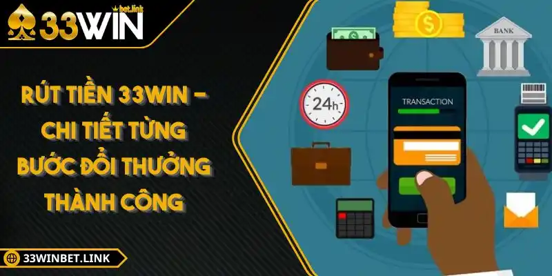 Rút Tiền 33WIN - Chi Tiết Từng Bước Đổi Thưởng Thành Công